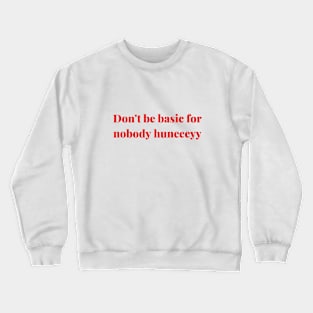 Don't be basic for nobody honey T shirt Merch Trending Crewneck Sweatshirt